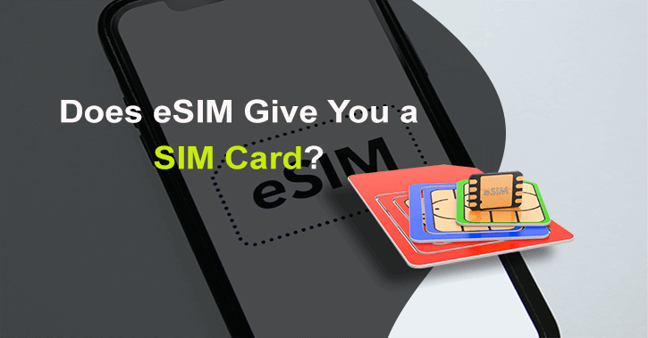 Does ESIM Give You A SIM Card? [2024 Updated]